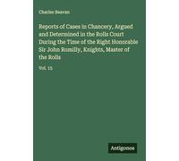 Reports of Cases in Chancery, Argued and Determined in the Rolls Court During the Time of the Right Honorable Sir John Romilly, Knights, Master of the Rolls: Vol. 15