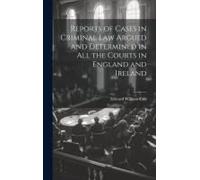 Reports Of Cases In Criminal Law Argued And Determined In All The Courts In England And Ireland