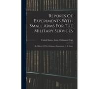 Reports Of Experiments With Small Arms For The Military Services