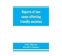 Reports Of Law Cases Affecting Friendly Societies, Containing Most Important Decisions