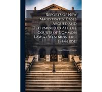Reports of New Magistrates' Cases Argued and Determined in All the Courts of Common Law at Westminster ... 1844-[1851]