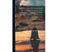 Reports Of The Harbour Commissioners For Montreal, Quebec, Three Rivers, Toronto, North Sydney, Pictou And Belleville