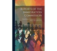 Reports Of The Immigration Commission: Occupations Of The First And Second Generation Of Immigrants In The United States. Fecundity Of Immigrant Women