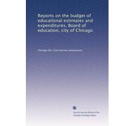 Reports on the budget of educational estimates and expenditures, Board of Education, city of Chicago