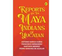 Reports on the Maya Indians of Yucatan