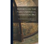 Reports On The Paris Universal Exhibition 1867