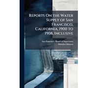 Reports On the Water Supply of San Francisco, California, 1900 to 1908, Inclusive