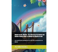 Repose en paix, Maurice - Tu as été,tu es,et tu resteras une histoire d’amour infinie: La mémoire de Maurice le chat: Les aventures de Maurice le chat de sa naissance au décès