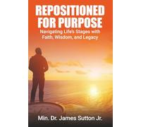 Repositioned for Purpose: Navigating Life’s Stages with Faith, Wisdom, and Legacy