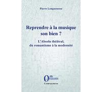 Reprendre à la musique son bien ?: L'Absolu théâtral, du romantisme à la modernité