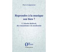 Reprendre à la musique son bien ? L'Absolu théâtral, du romantisme à la modernité - Pierre Longuenesse - Orizons - broché - Théâtre