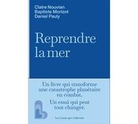 Reprendre la mer Claire Nouvian (Auteur), Baptiste Morizot (Auteur), Daniel Pauly (Auteur)