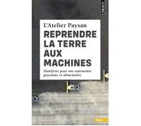 Reprendre la terre aux machines Manifeste pour une autonomie paysanne et alimentaire - L'Atelier Paysan - Points - Poche - Essai