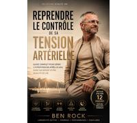 Reprendre le Contrôle de sa Tension Artérielle: Guide complet pour gérer l'hypertension après 50 ans sans sacrifier votre qualité de vie