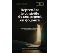 Reprendre le contrôle de son argent en 90 jours: Budget, dettes, épargne : un plan clair pour retrouver la paix financière