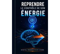 Reprendre le contrôle de son énergie: Une méthode scientifique pour retrouver sa concentration, son équilibre et une performance durable