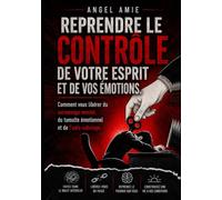 REPRENDRE LE CONTRÔLE DE SON ESPRIT ET DE SES ÉMOTIONS: Comment échapper à la rumination mentale, aux troubles émotionnels et à l'autosabotage