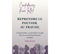 REPRENDRE LE POUVOIR AU TRAVAIL: Comprendre, se protéger et agir face à un environnement toxique