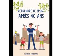 Reprendre le sport après 40 ans : Guide complet pour retrouver la forme, améliorer sa santé et éviter les blessures