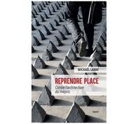 Reprendre place: Contre l'architecture du mépris