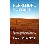 REPRENDRE SA FORCE: Comment retrouver son énergie intérieure quand tout semble lourd