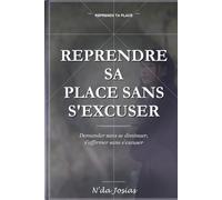Reprendre Sa Place Sans S'Excuser: S’affirmer, poser ses limites et oser prendre sa place sans culpabiliser