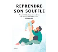 REPRENDRE SON SOUFFLE: Parentalité et santé mentale : retrouver l’équilibre sans culpabiliser