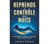 Reprends le Contrôle de Tes Nuits: Comprendre ton sommeil, le maîtriser, ne plus jamais le subir.