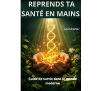 Reprends ta santé en main: Guide de survie dans le monde moderne