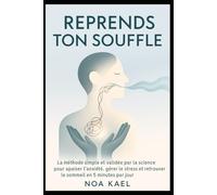 Reprends Ton Souffle: La méthode simple et validée par la science pour apaiser l’anxiété, gérer le stress et retrouver le sommeil en 5 minutes par jour.