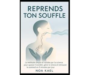Reprends Ton Souffle: La méthode simple et validée par la science pour apaiser l’anxiété, gérer le stress et retrouver le sommeil en 5 minutes par jour.