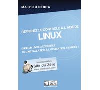 Reprenez le contrôle à l'aide de Linux: Enfin un livre accessible de l'installation à l'utilisation avancée !