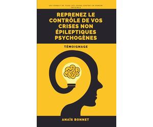 Reprenez le contrôle de vos crises non épileptique psychogènes: Témoignage