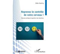 Reprenez le contrôle de votre cerveau ! Manuel pratique de gestion des émotions - Didier Roehrig - L'harmattan - broché - Manuel