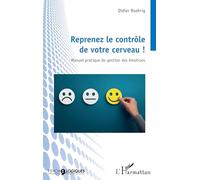 Reprenez le contrôle de votre cerveau ! – Manuel pratique de gestion des émotions – L'Harmattan