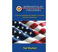 Representação Verdadeira: Como as assembleias de cidadãos e os sorteios salvarão a democracia