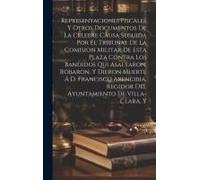 Representaciones Fiscales Y Otros Documentos De La Celebre Causa Seguida Por El Tribunal De La Comision Militar De Esta Plaza Contra Los Bandidos Qui