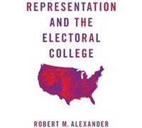 Representation and the Electoral College - Alexander Robert M. Professor of Political Science Professor of Political Science Northern Ohio University - Ox Alexander Robert M. Professor of Political Sc