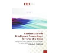 Representation de l'Intelligence economique - la France et la Chine Etude comparative entre des sources textuelles françaises et chinoises sur les fonctions de l'Intell - Zeyuan Hu - Universitaires Eu