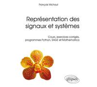 Représentation des signaux et systèmes - Cours, exercices corrigés, programmes Python, SAGE et Mathematica Cours, exercices corrigés, programmes Python Sage Mathématica - François Michaut - Ellipses -