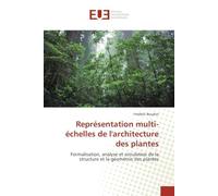 Représentation multi-échelles de l'architecture des plantes: Formalisation, analyse et simulation de la structure et la géométrie des plantes
