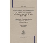 Représentations Et Comportements En Temps D'épidémie Dans La Littérature Imprimée De Peste (1490-1725) : Contribution À L'histoire Culturelle De La Peste En France À L'époque Moderne -...