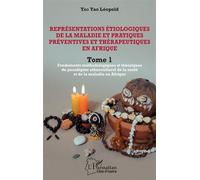 Représentations étiologiques de la maladie et pratiques préventives et thérapeutiques en Afrique Tome 1 Fondements méthodologiques et théoriques du paradigme ethnoculturel de la santé et de la maladie