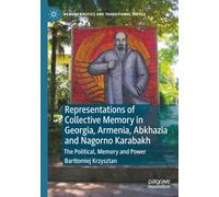 Representations of Collective Memory in Georgia, Armenia, Abkhazia and Nagorno Karabakh: The Political, Memory and Power