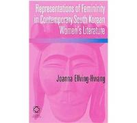 Representations of Femininity in Contemporary South Korean Women's Literature Joanna Elfving-hwang (Auteur)