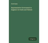 Representative Government in England. Its Faults and Failures