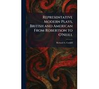 Representative Modern Plays, British and American From Robertson to O'Neill