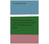 Representative Plays By American Dramatists: 1856-1911: The Moth And The Flame