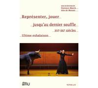 Représenter, jouer jusqu’au dernier souffle XVIe-XXIe siècles Ultime exhalaison - Florence March - Publication Universite Provence - broché - Essai