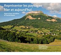 Représenter Les Paysages Hier Et Aujourd'hui - Approches Sensibles Et Numériques